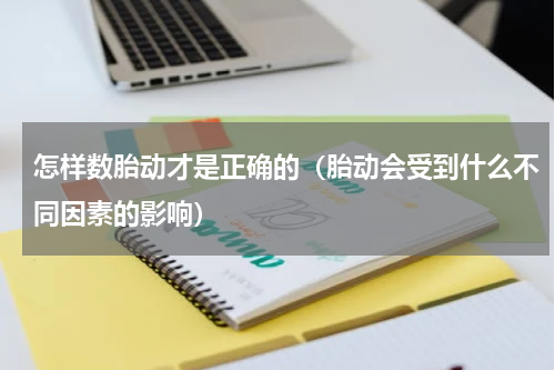 怎样数胎动才是正确的（胎动会受到什么不同因素的影响）