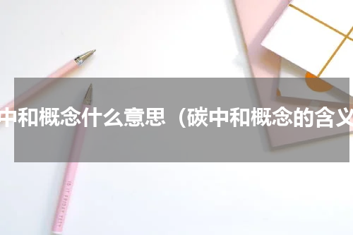 碳中和概念什么意思（碳中和概念的含义）