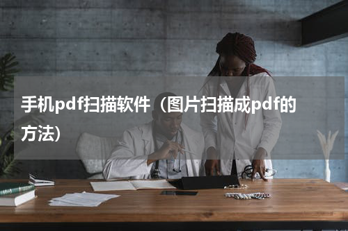 手机pdf扫描软件（图片扫描成pdf的方法）