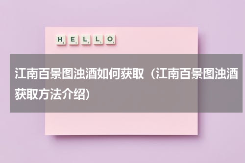 江南百景图浊酒如何获取（江南百景图浊酒获取方法介绍）