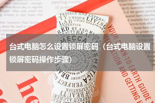台式电脑怎么设置锁屏密码（台式电脑设置锁屏密码操作步骤）