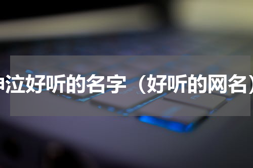 神泣好听的名字（好听的网名）