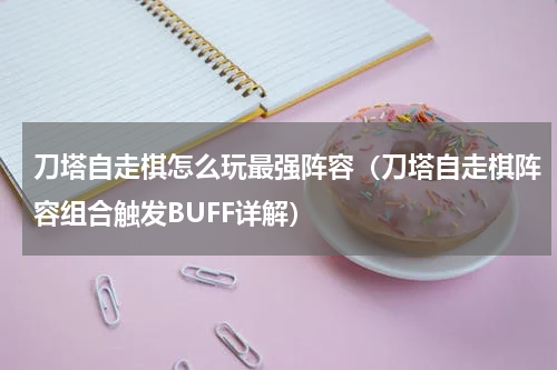 刀塔自走棋怎么玩最强阵容（刀塔自走棋阵容组合触发BUFF详解）