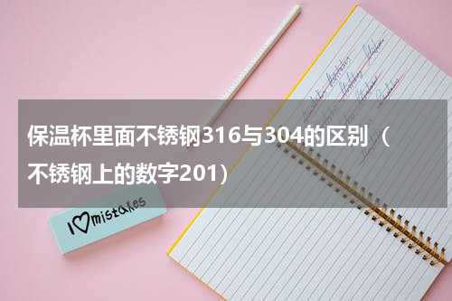 保温杯里面不锈钢316与304的区别（不锈钢上的数字201）