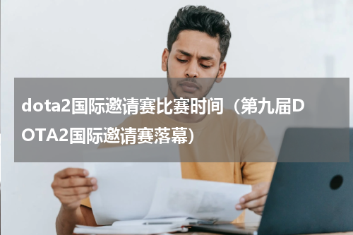 dota2国际邀请赛比赛时间（第九届DOTA2国际邀请赛落幕）