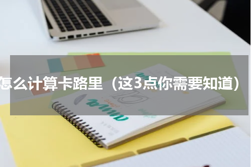 怎么计算卡路里（这3点你需要知道）