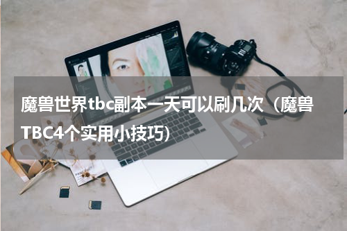 魔兽世界tbc副本一天可以刷几次（魔兽TBC4个实用小技巧）