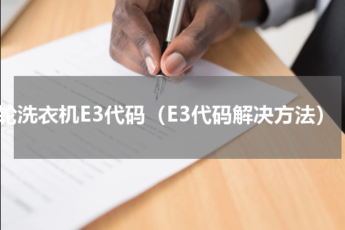 波轮洗衣机E3代码（E3代码解决方法）