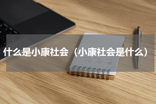 什么是小康社会（小康社会是什么）