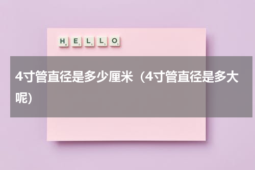 4寸管直径是多少厘米（4寸管直径是多大呢）