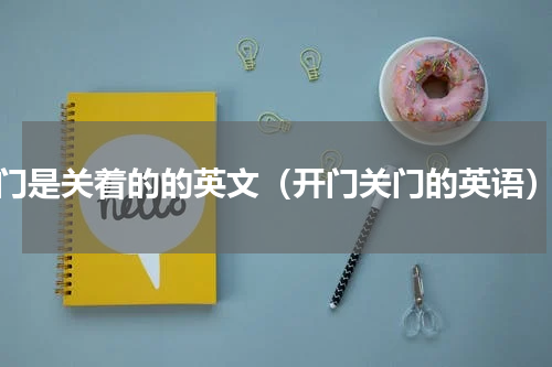 门是关着的的英文（开门关门的英语）