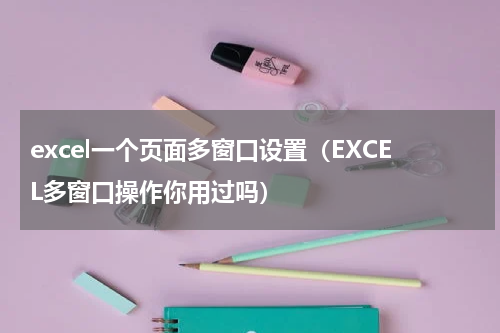 excel一个页面多窗口设置（EXCEL多窗口操作你用过吗）