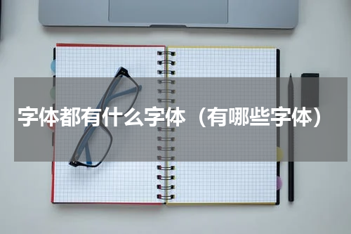 字体都有什么字体（有哪些字体）