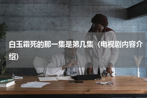 白玉霜死的那一集是第几集（电视剧内容介绍）