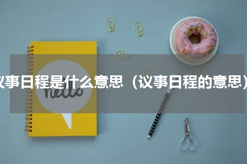 议事日程是什么意思（议事日程的意思）