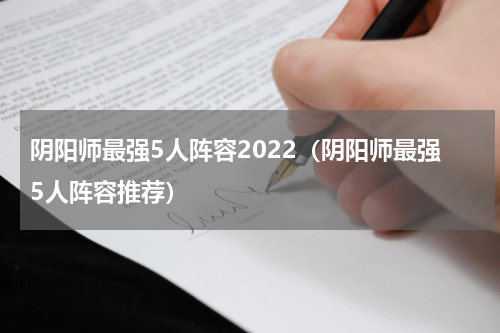阴阳师最强5人阵容2022（阴阳师最强5人阵容推荐）