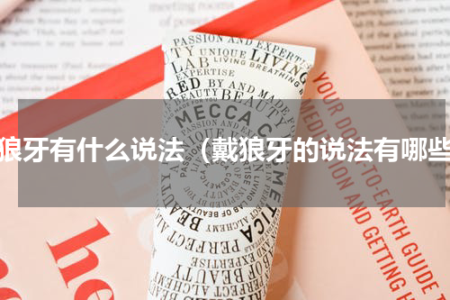 戴狼牙有什么说法（戴狼牙的说法有哪些）