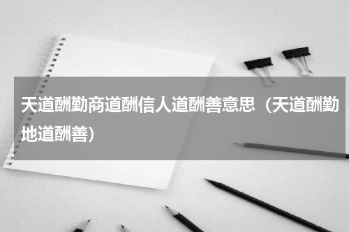 天道酬勤商道酬信人道酬善意思（天道酬勤地道酬善）