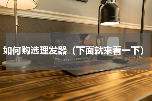 如何购选理发器（下面就来看一下）