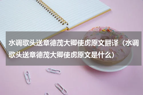 水调歌头送章德茂大卿使虏原文翻译（水调歌头送章德茂大卿使虏原文是什么）