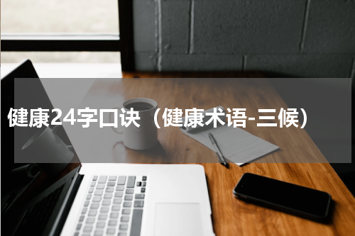 健康24字口诀（健康术语-三候）