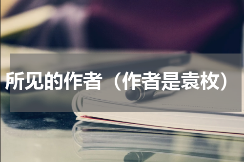 所见的作者（作者是袁枚）