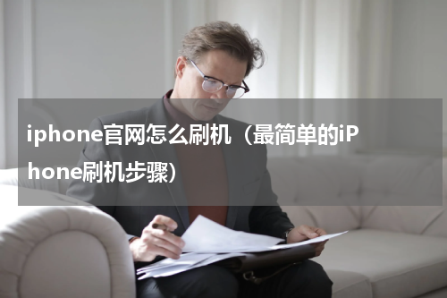 iphone官网怎么刷机（最简单的iPhone刷机步骤）