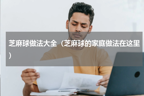 芝麻球做法大全（芝麻球的家庭做法在这里）