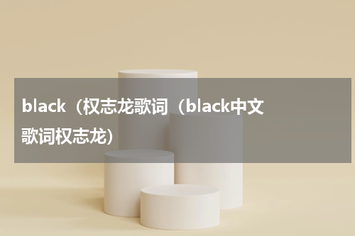 black（权志龙歌词（black中文歌词权志龙）