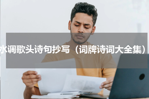 水调歌头诗句抄写（词牌诗词大全集）