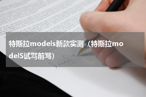 特斯拉models新款实测（特斯拉modelS试驾前骂）