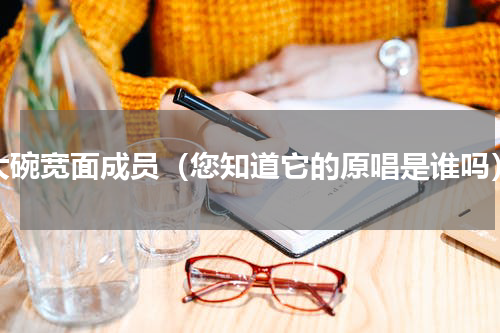 大碗宽面成员（您知道它的原唱是谁吗）