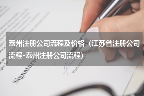 泰州注册公司流程及价格（江苏省注册公司流程-泰州注册公司流程）