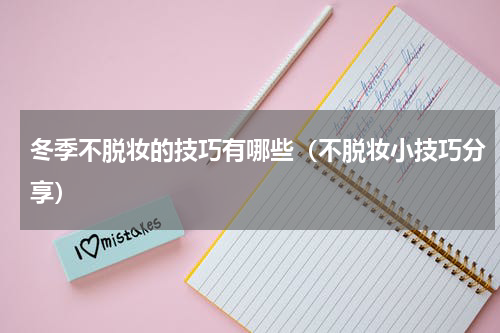 冬季不脱妆的技巧有哪些（不脱妆小技巧分享）