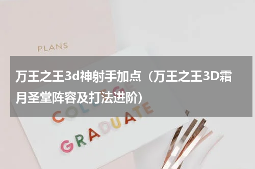 万王之王3d神射手加点（万王之王3D霜月圣堂阵容及打法进阶）
