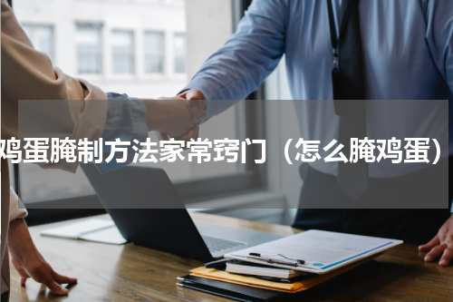 鸡蛋腌制方法家常窍门（怎么腌鸡蛋）