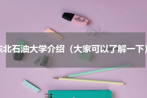 东北石油大学介绍（大家可以了解一下）