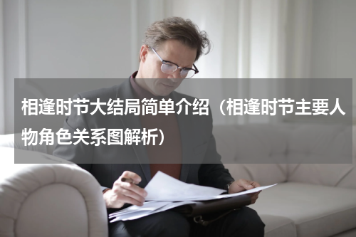 相逢时节大结局简单介绍（相逢时节主要人物角色关系图解析）