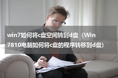 win7如何将c盘空间转到d盘（Win7810电脑如何将c盘的程序转移到d盘）