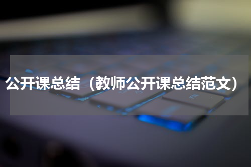 公开课总结（教师公开课总结范文）