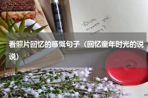 看照片回忆的感慨句子（回忆童年时光的说说）