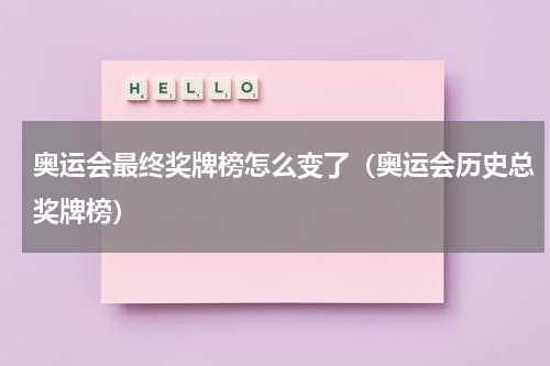 奥运会最终奖牌榜怎么变了（奥运会历史总奖牌榜）