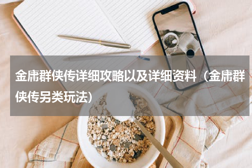 金庸群侠传详细攻略以及详细资料（金庸群侠传另类玩法）