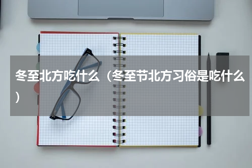 冬至北方吃什么（冬至节北方习俗是吃什么）