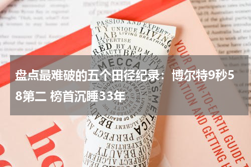 盘点最难破的五个田径纪录：博尔特9秒58第二 榜首沉睡33年