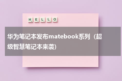 华为笔记本发布matebook系列（超级智慧笔记本来袭）
