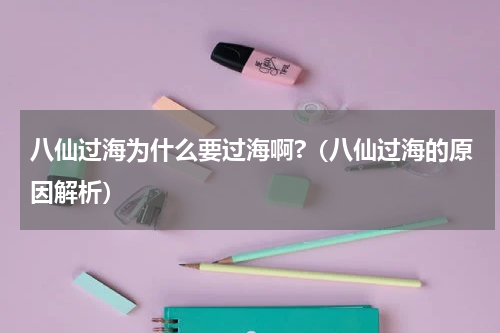 八仙过海为什么要过海啊?（八仙过海的原因解析）