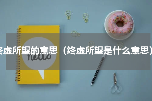 终虚所望的意思（终虚所望是什么意思）