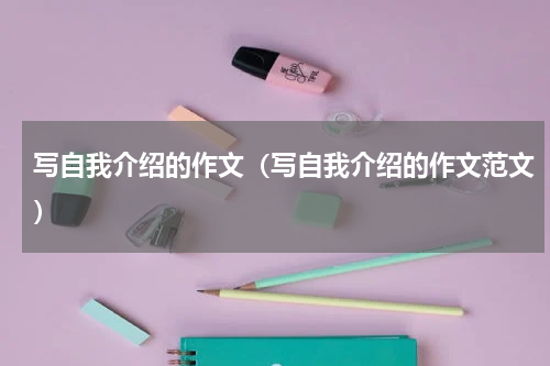 写自我介绍的作文（写自我介绍的作文范文）