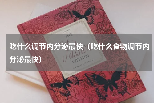 吃什么调节内分泌最快（吃什么食物调节内分泌最快）